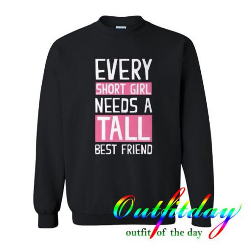 every short girl needs a tall best friend sweatshirt