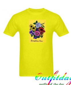 everything dies Flowers tshirt