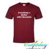 everything's better with chocolate tshirt