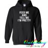 feed me and tell me i'm pretty hoodie