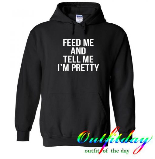 feed me and tell me i'm pretty hoodie