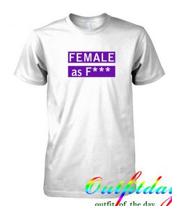 female as fuck tshirt