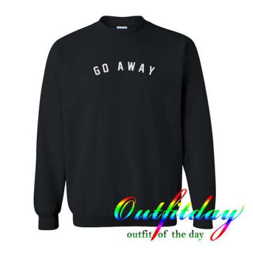 go away sweatshirt