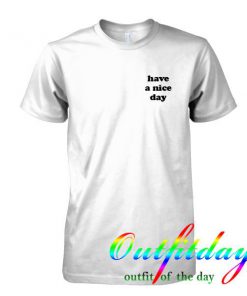 have a nice day tshirt