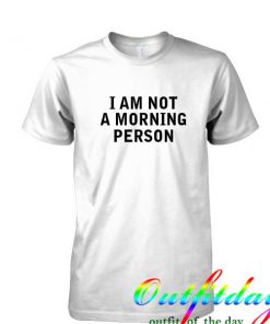 i am not a morning person shirt