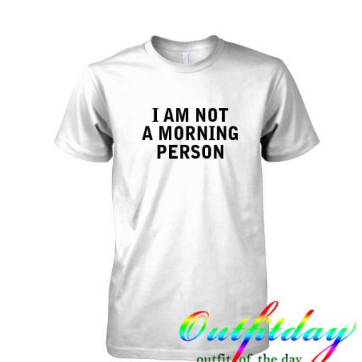 i am not a morning person shirt