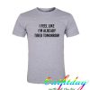 i feel like i'm aleady tired tomorrow tshirt