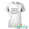 i honestly dont care about your boyfriend tshirt