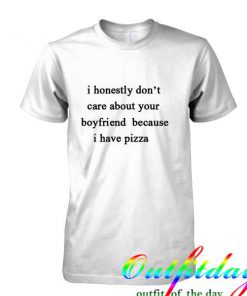 i honestly dont care about your boyfriend tshirt