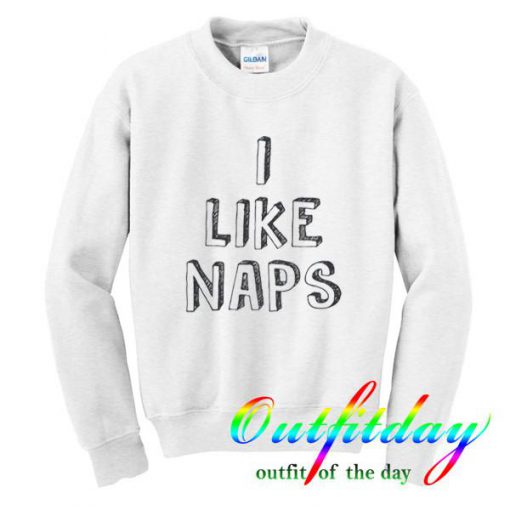 i like naps sweatshirt