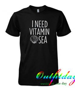 i need vitamin sea tshirt