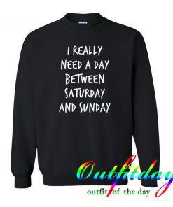 i really need a day between saturday sweatshirt