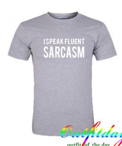 i speak fluent sarcasm tshirt