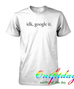 idk google it T Shirt
