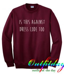 is this against dress code too sweatshirt