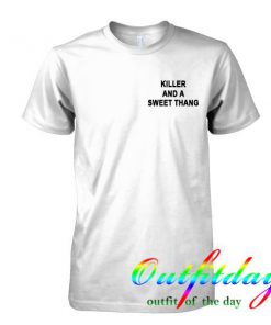 killer and a sweet thang tshirt