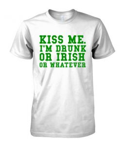 kiss me im drunk or irish or whatever tshirt