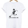 life goes on t shirt Ez025