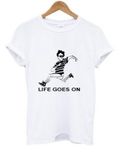 life goes on t shirt Ez025