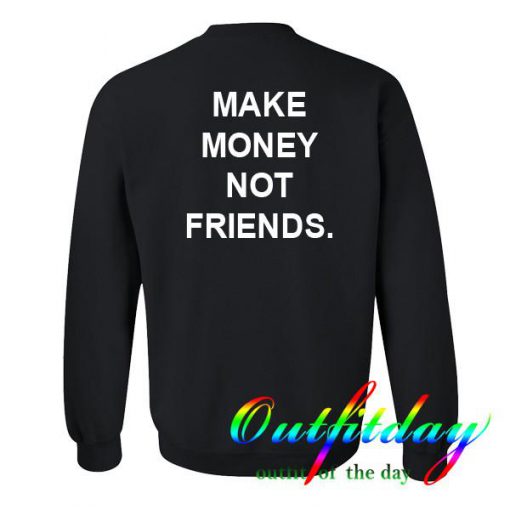 make money not friends sweatshirt back