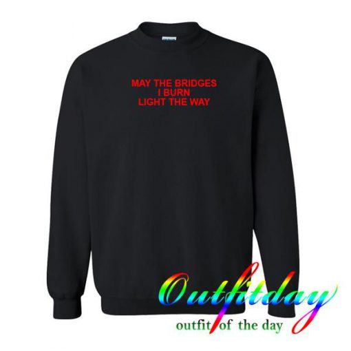 may the bridges i burn light the way sweatshirt