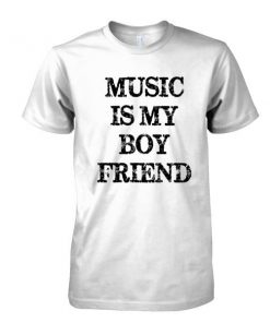 music is my boy friend tshirt