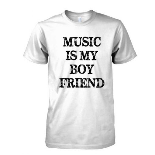 music is my boy friend tshirt