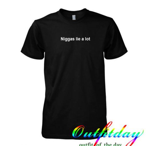 niggas lie a lot tshirt