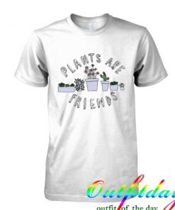 plants are friends tshirts