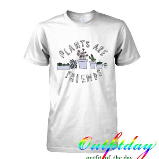 plants are friends tshirts