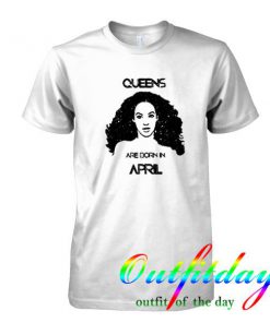 queens are born in april tshirt