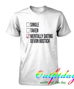 single taken mentally dating devon bostick tshirt