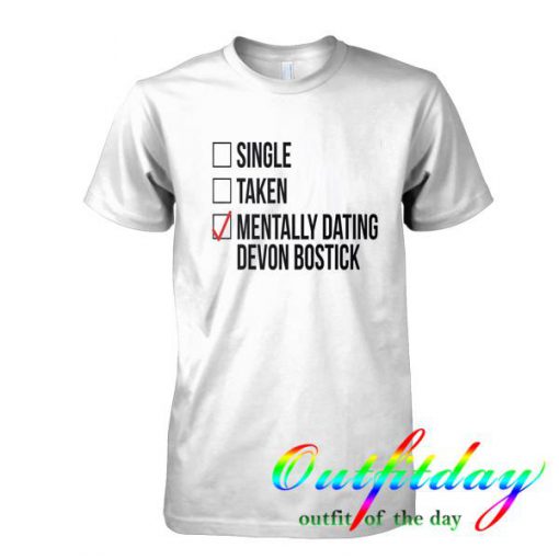 single taken mentally dating devon bostick tshirt