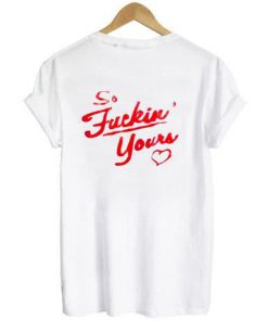 so fucking yours tshirt back  SU