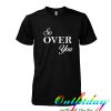 so over you tshirt
