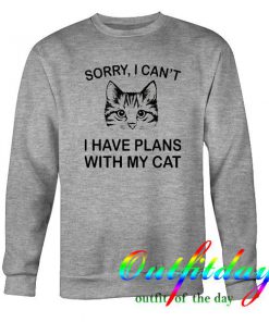sorry i can t i have plans with my cat sweatshirt