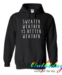 sweater weather is better weather hoodie