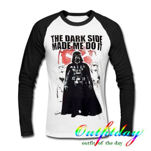 the dark side made me do it raglan tshirt