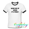 wake me up when it's friday ringer tshirt