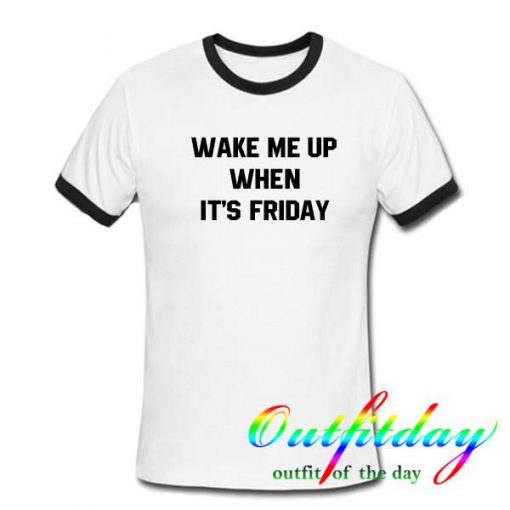 wake me up when it's friday ringer tshirt