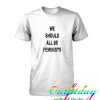 we should all be feminists tshirt