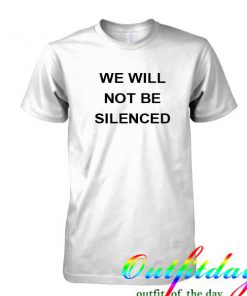 we will not be silenced tshirt