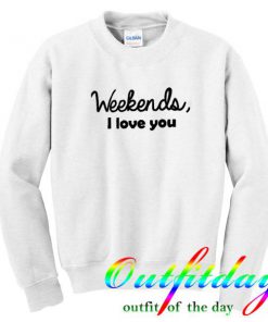 weekends i love you sweatshirt