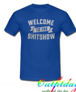 welcome to the shitshow tshirt