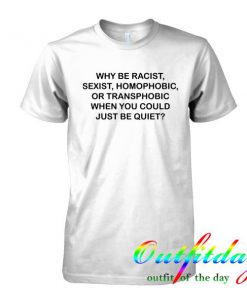 why be racist tshirt