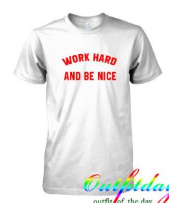 work hard and be nice tshirt