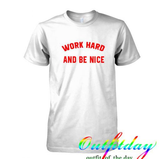 work hard and be nice tshirt