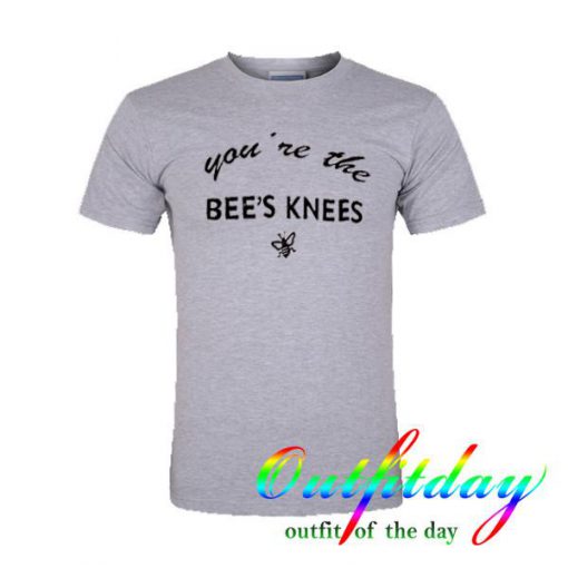 you are the bee's knees tshirt