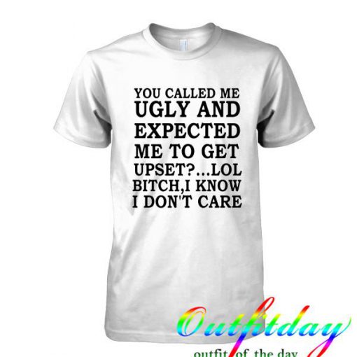 you called me ugly and expected tshirt