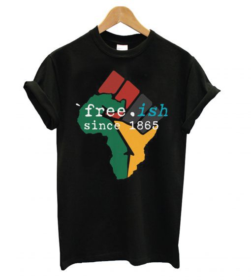 Free-ish Since 1865 June 19th Juneteenth Independence Day T shirt